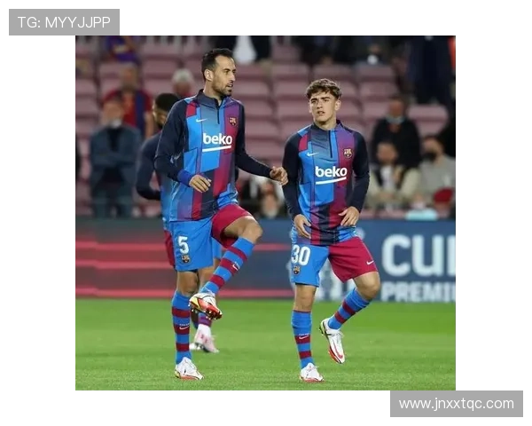 加维与布斯克茨的表现分析：两代巴萨中场风格差异明显